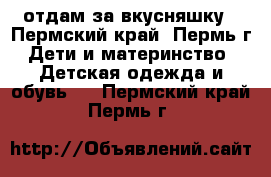 отдам за вкусняшку - Пермский край, Пермь г. Дети и материнство » Детская одежда и обувь   . Пермский край,Пермь г.